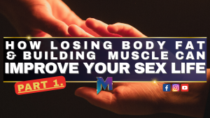 How Losing Body Fat and Building Muscle Can Improve Your Sex Life PT.1